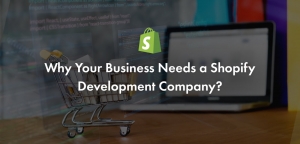 Why Your Business Needs a Shopify Development Company?