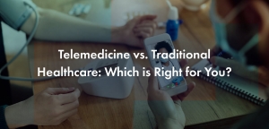 Telemedicine vs. Traditional Healthcare: Which is Right for You?