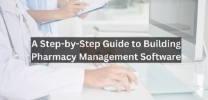 A Step-by-Step Guide to Building Pharmacy Management Software